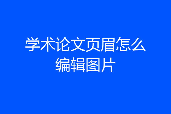 学术论文页眉怎么编辑图片