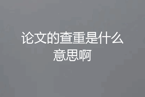 论文的查重是什么意思啊