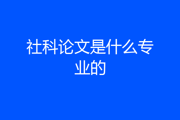 社科论文是什么专业的
