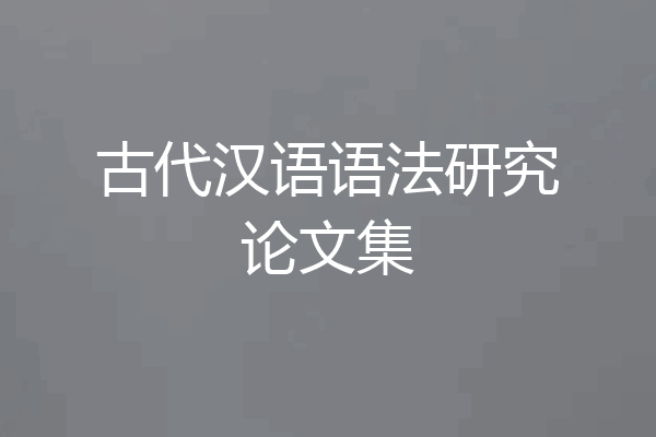 古代汉语语法研究论文集