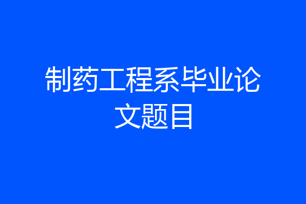 制药工程系毕业论文题目