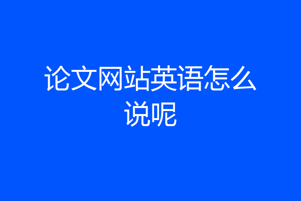 论文网站英语怎么说呢