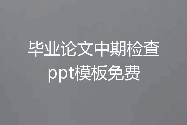 毕业论文中期检查ppt模板免费