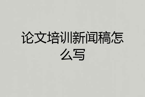 论文培训新闻稿怎么写