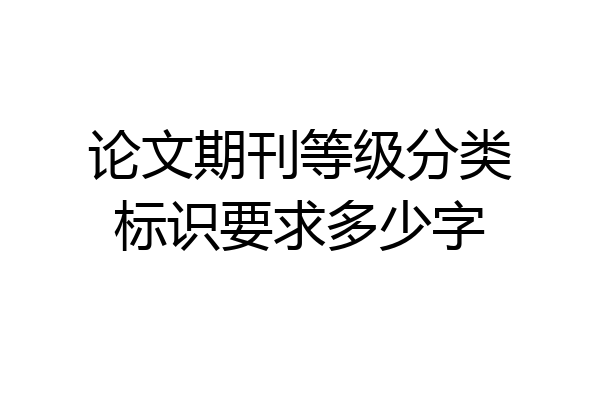 论文期刊等级分类标识要求多少字