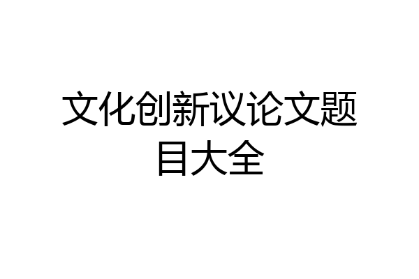 文化创新议论文题目大全