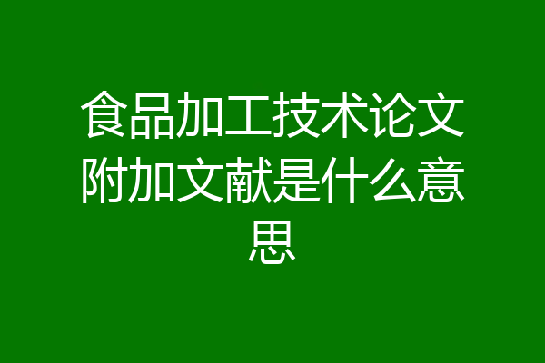 食品加工技术论文附加文献是什么意思