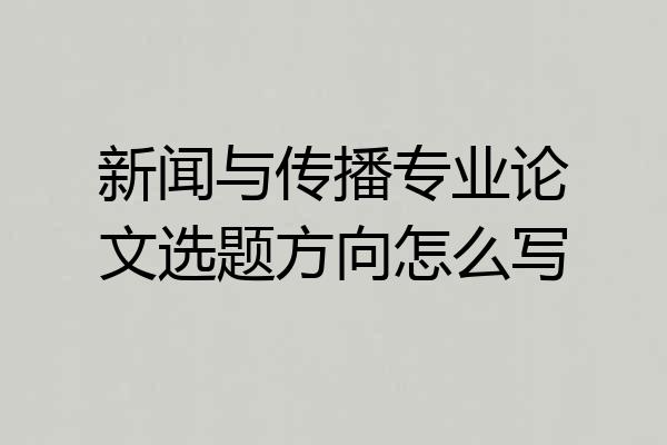 新闻与传播专业论文选题方向怎么写