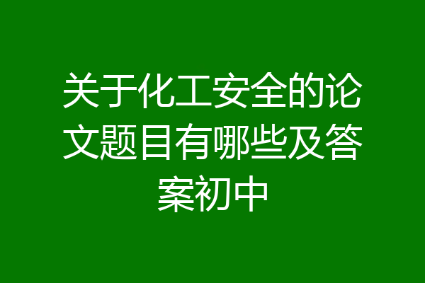 关于化工安全的论文题目有哪些及答案初中