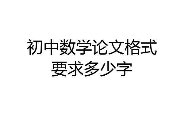 初中数学论文格式要求多少字