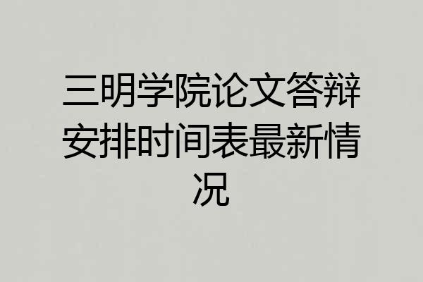 三明学院论文答辩安排时间表最新情况
