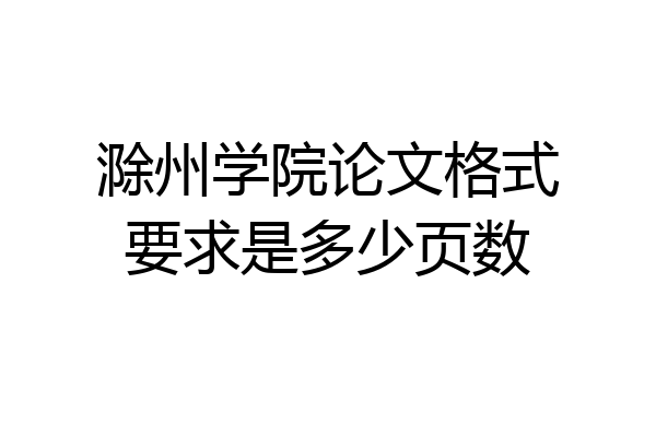 滁州学院论文格式要求是多少页数