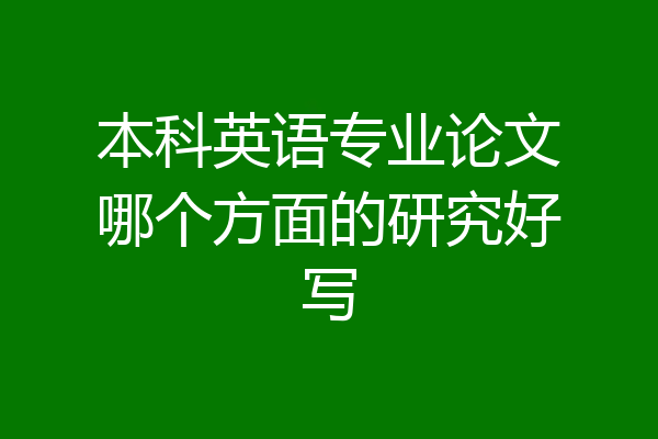 本科英语专业论文哪个方面的研究好写