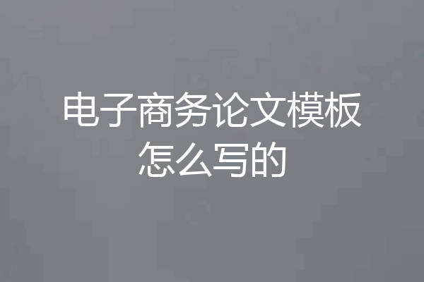 电子商务论文模板怎么写的