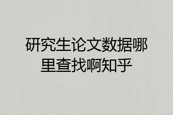 研究生论文数据哪里查找啊知乎