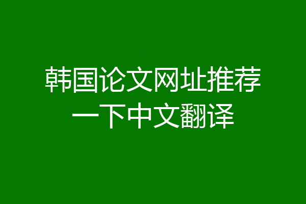 韩国论文网址推荐一下中文翻译