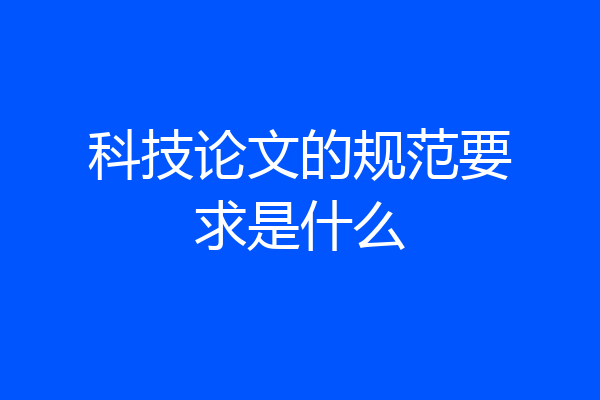 科技论文的规范要求是什么