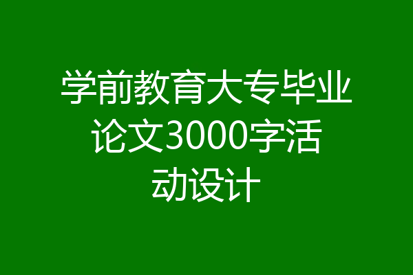 学前教育大专毕业论文3000字活动设计