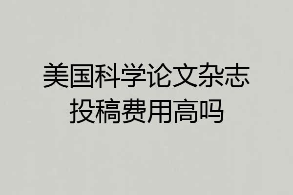 美国科学论文杂志投稿费用高吗