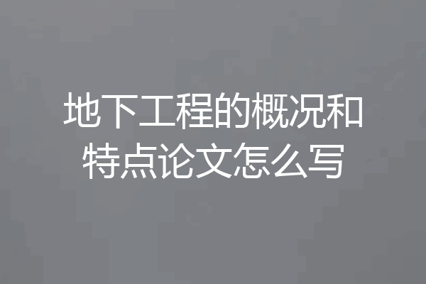 地下工程的概况和特点论文怎么写