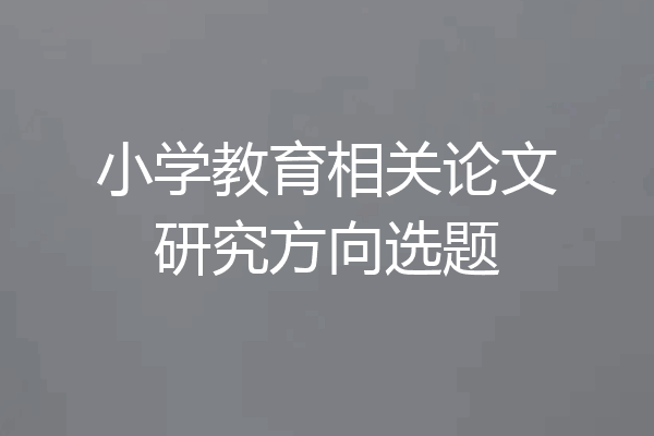 小学教育相关论文研究方向选题