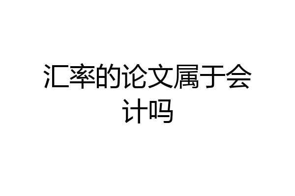 汇率的论文属于会计吗