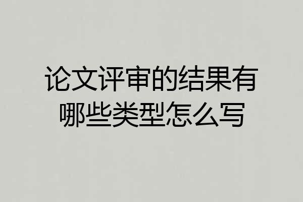 论文评审的结果有哪些类型怎么写