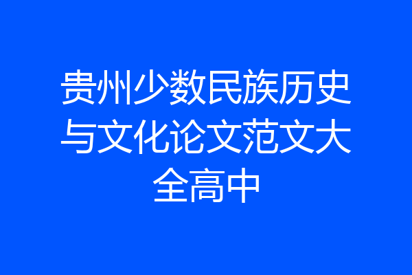 贵州少数民族历史与文化论文范文大全高中