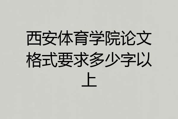 西安体育学院论文格式要求多少字以上