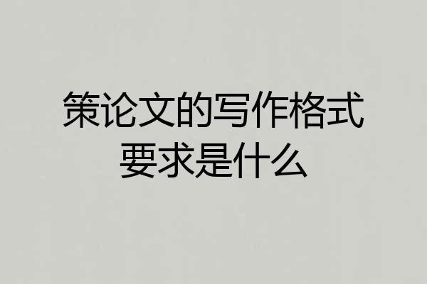 策论文的写作格式要求是什么