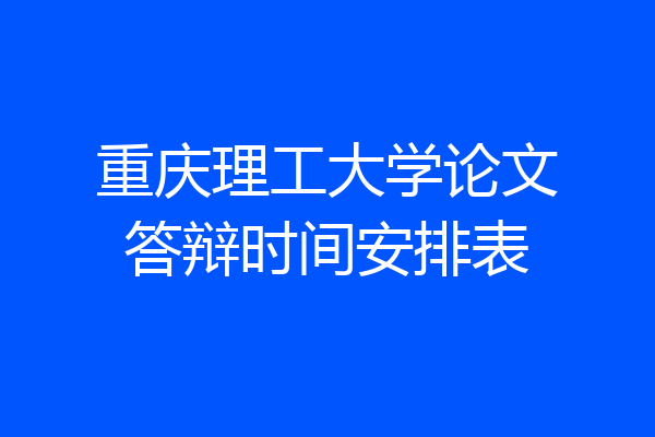 重庆理工大学论文答辩时间安排表