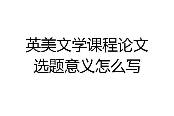 英美文学课程论文选题意义怎么写
