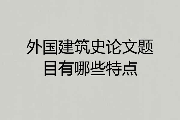 外国建筑史论文题目有哪些特点