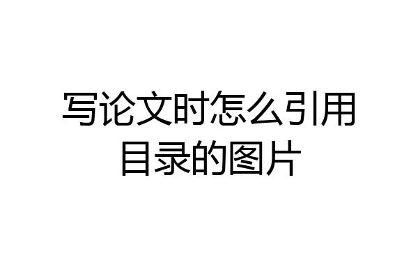 写论文时怎么引用目录的图片