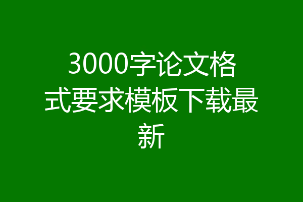 3000字论文格式要求模板下载最新
