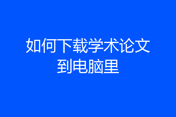 如何下载学术论文到电脑里