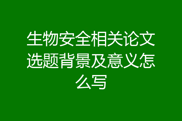 生物安全相关论文选题背景及意义怎么写
