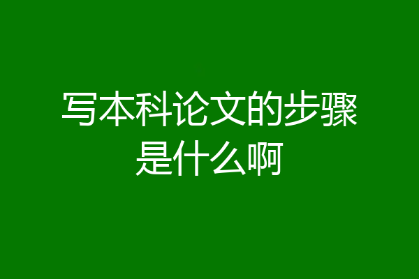 写本科论文的步骤是什么啊