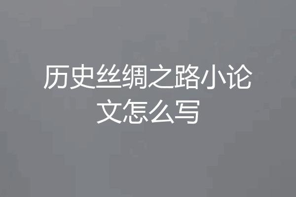 历史丝绸之路小论文怎么写