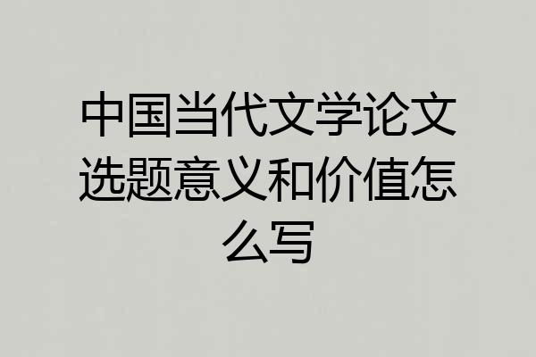 中国当代文学论文选题意义和价值怎么写