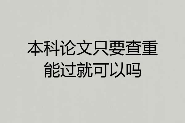 本科论文只要查重能过就可以吗