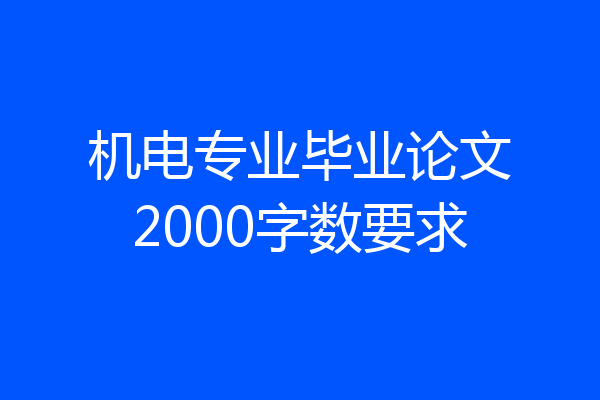 机电专业毕业论文2000字数要求