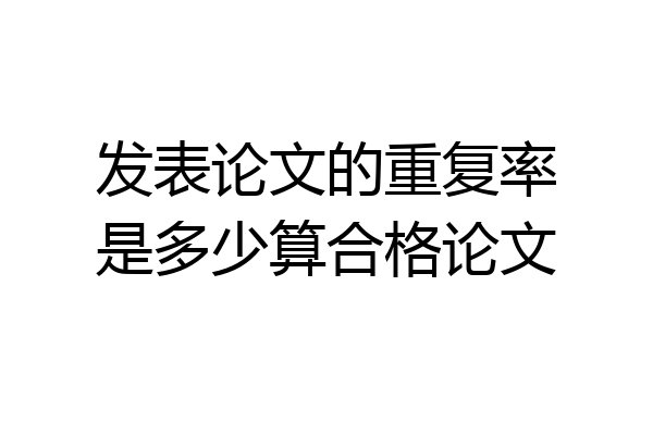 发表论文的重复率是多少算合格论文