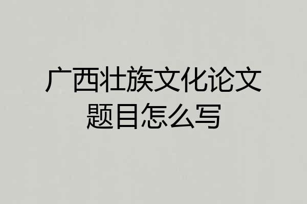 广西壮族文化论文题目怎么写
