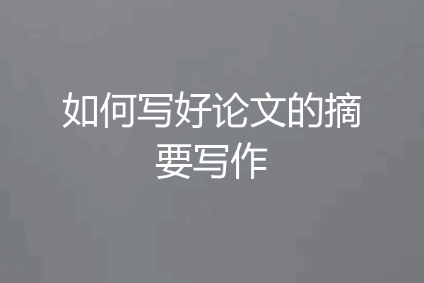 如何写好论文的摘要写作