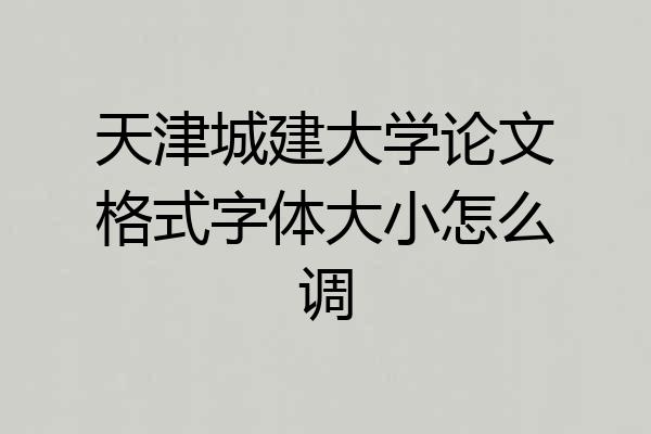 天津城建大学论文格式字体大小怎么调