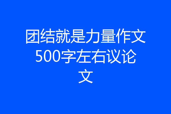 团结就是力量作文500字左右议论文