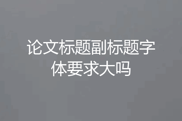 论文标题副标题字体要求大吗