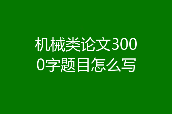 机械类论文3000字题目怎么写