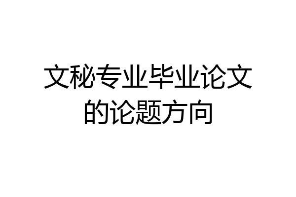 文秘专业毕业论文的论题方向